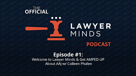 Lawyer Minds Podcast #1 – Welcome to Lawyer Minds & Get AMPED-UP About AAJ w/ Colleen Phalen